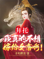 拜托，我真的不想嫁给女帝啊！小说最新章节免费在线阅读_拜托，我真的不想嫁给女帝啊！全文完本精彩大结局