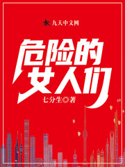 危险的女人们小说最新章节免费在线阅读_危险的女人们全文完本精彩大结局