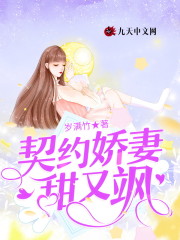 契约娇妻甜又飒小说最新章节免费在线阅读_契约娇妻甜又飒全文完本精彩大结局