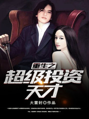 重生之超级投资天才小说最新章节免费在线阅读_重生之超级投资天才全文完本精彩大结局