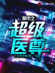 都市之超级医尊小说最新章节免费在线阅读_都市之超级医尊全文完本精彩大结局