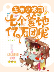 五岁小奶团：七个爹地亿万团宠小说最新章节免费在线阅读_五岁小奶团：七个爹地亿万团宠全文完本精彩大结局