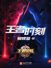 王者时刻小说最新章节免费在线阅读_王者时刻全文完本精彩大结局