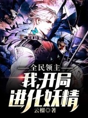 全民领主：我，开局进化妖精小说最新章节免费在线阅读_全民领主：我，开局进化妖精全文完本精彩大结局