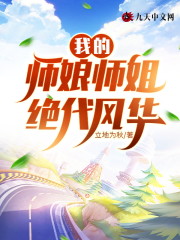 我的师娘师姐绝代风华小说最新章节免费在线阅读_我的师娘师姐绝代风华全文完本精彩大结局