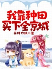 我靠种田买下全京城小说最新章节免费在线阅读_我靠种田买下全京城全文完本精彩大结局