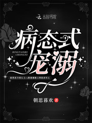 病态式宠溺小说最新章节免费在线阅读_病态式宠溺全文完本精彩大结局