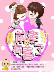 前妻有喜了小说最新章节免费在线阅读_前妻有喜了全文完本精彩大结局