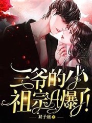 三爷的小祖宗A爆了！小说最新章节免费在线阅读_三爷的小祖宗A爆了！全文完本精彩大结局