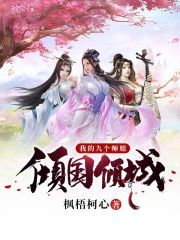 我的九个师姐倾国倾城小说最新章节免费在线阅读_我的九个师姐倾国倾城全文完本精彩大结局