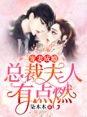 宠妻成瘾：总裁夫人有点燃小说最新章节免费在线阅读_宠妻成瘾：总裁夫人有点燃全文完本精彩大结局