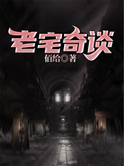 老宅奇谈小说最新章节免费在线阅读_老宅奇谈全文完本精彩大结局