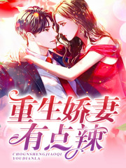 重生娇妻有点辣小说最新章节免费在线阅读_重生娇妻有点辣全文完本精彩大结局