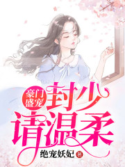 豪门盛宠：封少请温柔小说最新章节免费在线阅读_豪门盛宠：封少请温柔全文完本精彩大结局