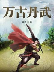 万古丹武小说最新章节免费在线阅读_万古丹武全文完本精彩大结局