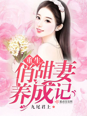 重生俏甜妻养成记小说最新章节免费在线阅读_重生俏甜妻养成记全文完本精彩大结局