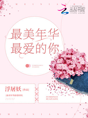 最美年华最爱的你小说最新章节免费在线阅读_最美年华最爱的你全文完本精彩大结局