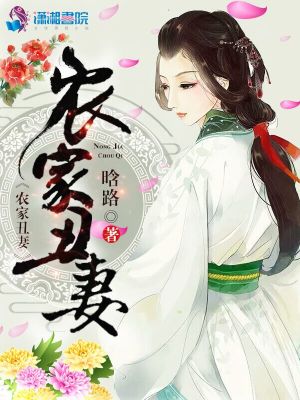 农家丑妻小说最新章节免费在线阅读_农家丑妻全文完本精彩大结局