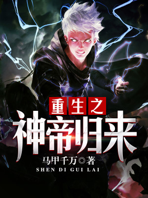 重生之神帝归来小说最新章节免费在线阅读_重生之神帝归来全文完本精彩大结局