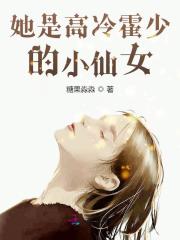 她是高冷霍少的小仙女小说最新章节免费在线阅读_她是高冷霍少的小仙女全文完本精彩大结局