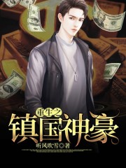 重生之镇国神豪小说最新章节免费在线阅读_重生之镇国神豪全文完本精彩大结局