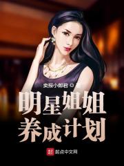 明星姐姐养成计划小说最新章节免费在线阅读_明星姐姐养成计划全文完本精彩大结局