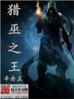 猎巫之王小说最新章节免费在线阅读_猎巫之王全文完本精彩大结局