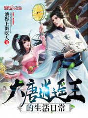 大唐逍遥王的生活日常小说最新章节免费在线阅读_大唐逍遥王的生活日常全文完本精彩大结局
