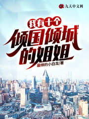 【主角周炎洛仙】我有十个倾国倾城的姐姐txt全集阅读