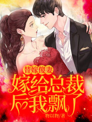 【妙手作家光速大魔王】替嫁傻妻：嫁给总裁后我飘了txt全集阅读