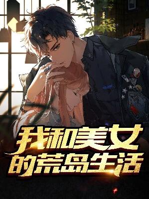 【主角辰泽张莎莎】我和美女的荒岛生活txt全集阅读