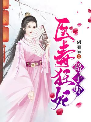 【主角白若棠轩辕极】医毒狂妃路子野txt全集阅读