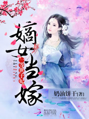 【主角云惜浅楚天皓】嫡女当嫁：一等世子妃txt全集阅读