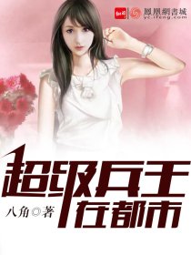 【妙手作家八角】超级兵王在都市txt全集阅读