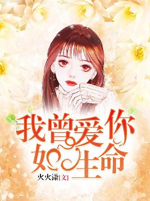 【妙手作家火火潇】我曾爱你如生命txt全集阅读