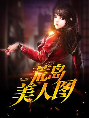 【主角高天泽千叶子】荒岛美人图txt全集阅读