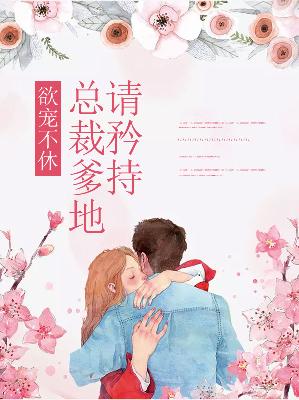 【主角顾青青陆少城】欲宠不休：总裁爹地请矜持txt全集阅读