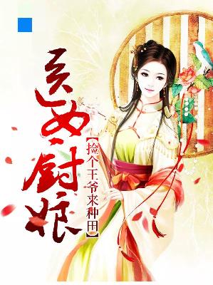 【主角夏梨楚明澈】医女厨娘：捡个王爷来种田txt全集阅读