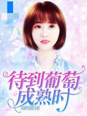 【主角陈葡萄霍屹】待到葡萄成熟时txt全集阅读