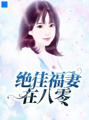 【主角叶秋婳苏梓涵】绝佳福妻在八零txt全集阅读