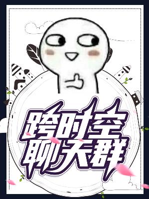 【主角李轩林清雅】跨时空聊天群txt全集阅读