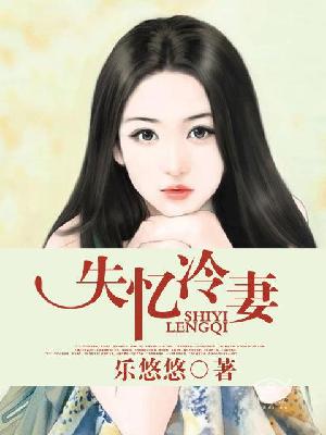 【妙手作家乐悠悠】失忆冷妻txt全集阅读
