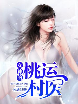 【主角王东彭玲】女神的桃运村医txt全集阅读