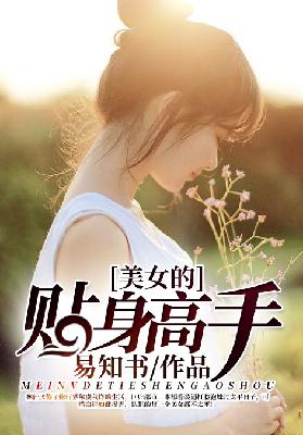 【妙手作家易知书】美女的贴身高手txt全集阅读