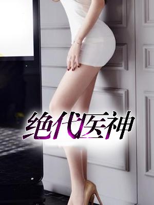 【主角龙飞于韶华】绝代医神txt全集阅读