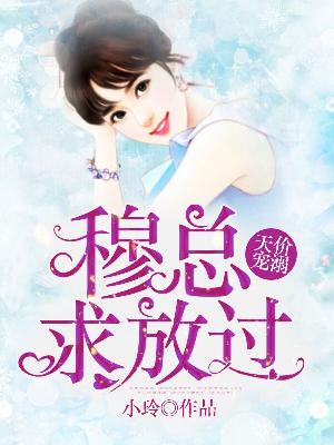 【主角穆川琛苏汐】天价宠溺：穆总求放过txt全集阅读
