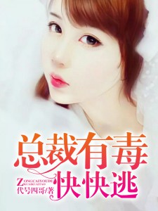 【主角章雨顾东阳】总裁有毒快快逃txt全集阅读