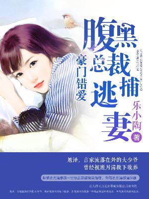 【主角班乐清林旭泽】豪门错爱：腹黑总裁捕逃妻txt全集阅读