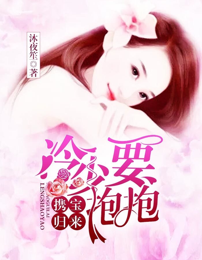 【主角齐心然古奕】携宝归来：冷少要抱抱txt全集阅读