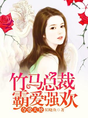 【主角颜海若夏云帆】竹马总裁霸爱强欢：夺爱天使txt全集阅读